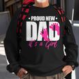 Proud New Dad Its A Girl Gift For Mens Sweatshirt Gifts for Old Men