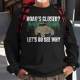 Roads Closed Lets Go See Why Four Wheeling Offroading Four Wheeling Funny Gifts Sweatshirt Gifts for Old Men