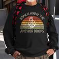 Sailing Boating Home Is Where The Anchor Drops Sailors Ship Sweatshirt Gifts for Old Men