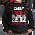 Sorry Ladies Im Already Like A Brother To Someone Else Funny Gifts For Brothers Sweatshirt Gifts for Old Men