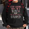Stop Asking Why Im A Bitch I Dont Ask Why Youre Stupid Sweatshirt Gifts for Old Men