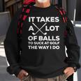 Takes A Lot Of Balls To Suck At Golf The Way I Do Sweatshirt Gifts for Old Men