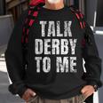 Talk Derby To Me Funny Talk Dirty To Me Pun Sweatshirt Gifts for Old Men