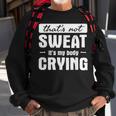 That's Not Sweat It's My Body Crying Gym Quote Sweatshirt Gifts for Old Men
