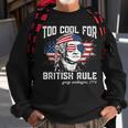 Too Cool For British Rule George Washington July 4Th Of July Sweatshirt Gifts for Old Men