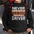 Never Underestimate An Old Man Who Is Also A Driver Sweatshirt Gifts for Old Men