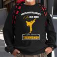 Never Underestimate An Old Man Who Knows Taekwondo Sweatshirt Gifts for Old Men