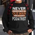 Never Underestimate An Old Man Who Is Also A Podiatrist Sweatshirt Gifts for Old Men
