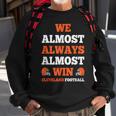 We Almost Always Almost Win Cleveland Football Funny Gift Football Funny Gifts Sweatshirt Gifts for Old Men