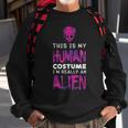 Weird This Is My Human Costume I'm Really An Alien Sweatshirt Gifts for Old Men