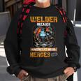 Welder Because Engineers Need Heroes Too Sweatshirt Gifts for Old Men