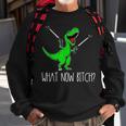 What Now Bitch FunnyRex Dinosaur Sweatshirt Gifts for Old Men