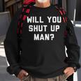 Will You Shut Up Man Funny Political Design Political Funny Gifts Sweatshirt Gifts for Old Men