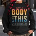 With A Body Like This Who Needs Hair - Funny Bald Guy Dad Sweatshirt Gifts for Old Men