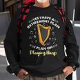 Yes I Have A Retirement Plan I Plan On Playing Harp Sweatshirt Gifts for Old Men