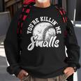 Youre Killin Me Smalls Funny Softball Sweatshirt Gifts for Old Men