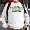 You Are Absolutely Capable Of Creating The Life Quote Sweatshirt Gifts for Old Men