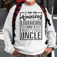 I Am An Amazing Librarian And A Better Uncle Book Lover Gift For Mens Sweatshirt Gifts for Old Men