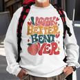 I Look Better Bent Over Funny Saying Groovy On Back Sweatshirt Gifts for Old Men