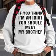 If You Think Im An Idiot You Should Meet My Brother Funny Funny Gifts For Brothers Sweatshirt Gifts for Old Men