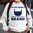 Im So Manly Even My Has A Beard Funny Sweatshirt Gifts for Old Men