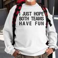 I Just Hope Both Teams Have Fun Sports Team Sayings Sweatshirt Gifts for Old Men