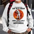 Never Underestimate An Old Man Loves Golf Born In November Gift For Mens Sweatshirt Gifts for Old Men