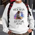 Never Underestimate An Old Man With A Guitar Born In June Gift For Mens Sweatshirt Gifts for Old Men