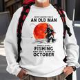 Never Underestimate Old Man Who Love Fishing Born In October Sweatshirt Gifts for Old Men