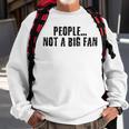 People Not A Big Fan Introvert Shy Idea Sweatshirt Gifts for Old Men