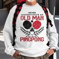 Ping Pong Never Underestimate An Old Man Table Tennis Gift For Mens Sweatshirt Gifts for Old Men