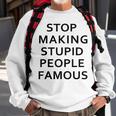 Stop Making The Stupid People Famous FunnySimpple Sweatshirt Gifts for Old Men