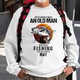 Never Underestimate An Old May Man Who Loves Fishing Sweatshirt Gifts for Old Men