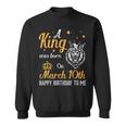 A King Was Born On March 10Th Happy Birthday To Me You Lions Sweatshirt