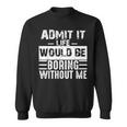 Admit It Life Would Be Boring Without Me Retro Saying Sweatshirt