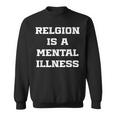 Anti Religion Should Be Treated As A Mental Illness Atheist Sweatshirt
