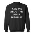 Ask Me About My Ninja Disguise Funny Face Parody Gift Sweatshirt