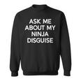 Ask Me About My Ninja Disguise Funny Sweatshirt