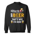Beer Billiards And Beer Thats Why Im Here Pool Player Sweatshirt