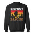 Bigfoot Saw Me But Nobody Believes Him Funny Sasquatch Retro Sasquatch Funny Gifts Sweatshirt