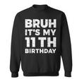 Bruh Its My 11Th Birthday 11 Year Old Birthday Sweatshirt