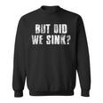 But Did We Sink Funny Boating Crazy Captain Vacation Boating Funny Gifts Sweatshirt