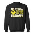 But Officer The Sign Said Do A Burnout Car Enthusiast Sweatshirt