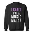 I Can't I'm A Music Major Sweatshirt