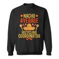 Cinco De Mayo Nacho Average Recycling Coordinator Sweatshirt