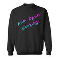 Colorful No One Cares Motivation Sarcasm Quote Indifference Sweatshirt