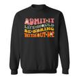 Cool Saying Admit It Life Would Be Boring Without Me Sweatshirt