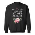 I Create My Own Reality Inspirational Entrepreneur Quote Sweatshirt