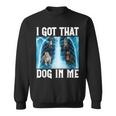 I Got That Dog In Me Xray Saying Meme Sweatshirt