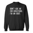 Dont Ask Me For Directions Im An Idiot Sweatshirt
